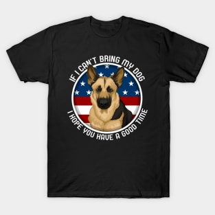 German Shepherd If I Can't Bring My Dog T-Shirt